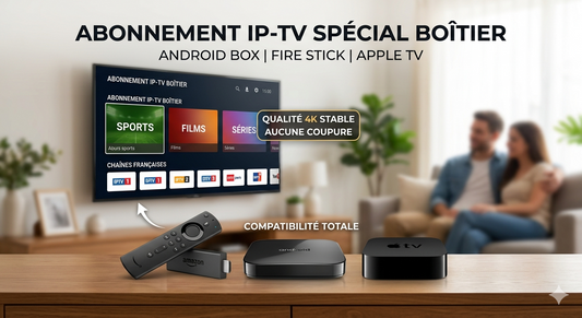Abonnement IPTV spécial boîtier France - Compatible Android Box, Fire Stick et Apple TV - Qualité 4K stable.